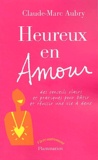Claude-Marc Aubry - Heureux en amour - Des conseils clairs et pratiques pour batîr et réussir une vie à deux.