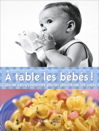 Véronique de Meyer et Véronique Liégeois - A table les bébés ! - Cuisine saine, recettes plaisir pour tous les jours.