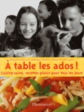 Ghislaine Ramalli et Véronique Liégeois - A table les ados ! - Cuisine saine, recettes plaisir pour tous les jours.