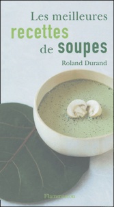 Roland Durand - Le meilleures recettes de soupes.