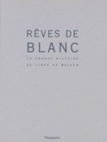 Françoise de Bonneville - Reves De Blanc. La Grande Histoire Du Linge De Maison.
