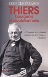 Georges Valance - Thiers - Bourgeois et révolutionnaire.