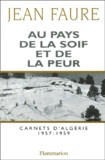 Jean Faure - Au Pays De La Soif Et De La Peur. Carnets D'Algerie (1957-1959).