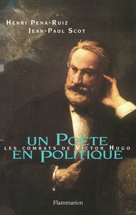 Jean-Paul Scot et Henri Pena-Ruiz - Un Poete En Politique. Les Combats De Victor Hugo.
