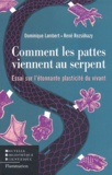 Dominique Lambert et René Rezsöhazy - Comment les pattes viennent au serpent - Essai sur l'étonnante plasticité du vivant.
