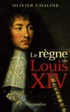 Olivier Chaline - Le règne de Louis XIV.