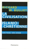 Richard-W Bulliet - La Civilisation islamo-chrétienne - Son passé, son avenir.