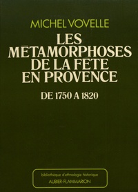 Michel Vovelle - Les métamorphoses de la fête en Provence de 1750 à 1820.