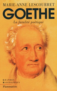 Marie-Anne Lescourret - Goethe. La Fatalite Poetique.