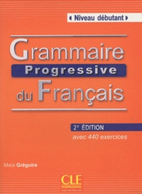 Maïa Grégoire - Grammaire progressive du français - Niveau débutant, avec 440 exercices. 1 Cédérom
