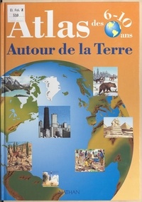 Jean-François Dutilh et  Collectif - Atlas des 6-10 ans : autour de la Terre.