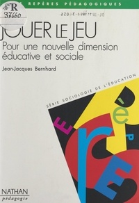 Jean-Jacques Bernhard et Sylviane Brun-Bourguignon - Jouer le jeu - Pour une nouvelle dimension éducative et sociale.