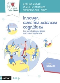 Adeline André et Jean-Luc Berthier - Innover avec les sciences cognitives - Des projets pédagogiques pour mieux apprendre. Tous niveaux.
