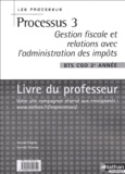 Arnaud Hingray et Armelle Villaume - Gestion fiscale et relations avec l'administration des impôts BTS CGO 2e année Processus 3 - Livre du professeur.