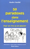 André Antibi - 50 paradoxes dans enseignement - Pour en rire ou en pleurer.
