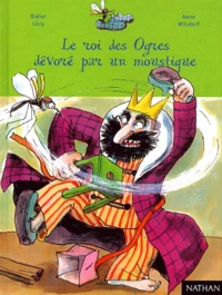 Didier Lévy et Anne Wilsdorf - Le Roi Des Ogres Devore Par Un Moustique.