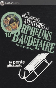 Lemony Snicket - Les désastreuses Aventures des Orphelins Baudelaire Tome 10 : La pente glissante.