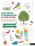 François Lasserre et Isabelle Simler - La nature en ville - Mon cahier d'observation et d'activités.