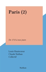 Louis Hautecœur et Claude Nathan - Paris (2) - De 1715 à nos jours.