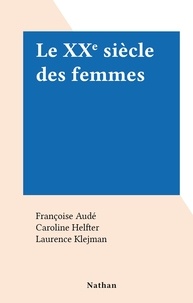 Françoise Audé et Caroline Helfter - Le XXe siècle des femmes.