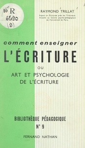 Maurice David et Raymond Trillat - Comment enseigner l'écriture - Ou Art et psychologie de l'écriture.