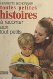 Henriette Bichonnier - Toutes petites histoires à raconter aux tout-petits.