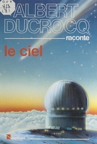 Albert Ducrocq et  Collectif - Albert Ducrocq raconte le ciel.