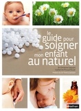 Christine Coquart et Catherine Piraud-Rouet - Le guide pour soigner mon enfant au naturel.