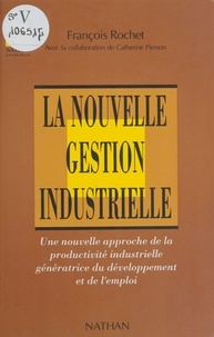 Michel Pierson et Isabelle Rochet - La nouvelle gestion industrielle - Une nouvelle approche de la productivité industrielle génératrice du développement et de l'emploi.