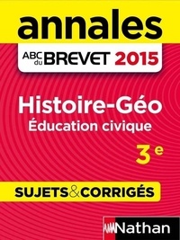 Grégoire Pralon et Laure Genet - Annales ABC du BREVET 2015 Histoire - Géographie - Education civique 3e.