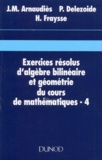 Pierre Delezoide et Jean-Marie Arnaudiès - Exercices Resolus D'Algebre Bilineaire Et Geometrie Du Cours De Mathematiques. Tome 4.