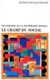 Gustave-Nicolas Fischer - Les Domaines De La Psychologie Sociale : Le Champs Du Social.