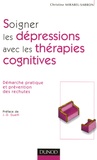 Christine Mirabel-Sarron - Soigner les dépressions avec les thérapies cognitives - Démarche pratique et prévention des rechutes.