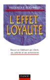 Frederick-F Reichheld - L'effet loyauté - Réussir en fidélisant ses clients, ses salariés et ses actionnaires.