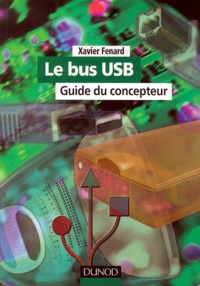 Xavier Fenard - Le bus USB. - Guide du concepteur, avec CD-ROM.