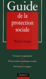 Michel Laroque - Guide De La Protection Sociale. Concepts Et Organisation, Droits Sociaux Et Politiques Sociales, Institutions Et Usagers.
