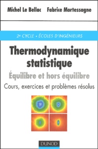 Fabrice Mortessagne et Michel Le Bellac - Thermodynamique Statistique. Equilibre Et Hors Equilibre, Cours, Exercices Et Problemes Resolus.