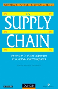 Stephen-E Reiter et Charles-C Poirier - La Supply Chain. Optimiser La Chaine Logistique Et Le Reseau Interentreprises.