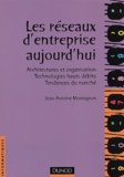 Jean-Antoine Montagnon - Les Reseaux D'Entreprise Aujourd'Hui. Architectures Et Organisation, Technologies Hauts Debits, Tendances Du Marche.