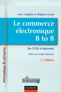Stéphane Gasch et Marc Langlois - Le Commerce Electronique B To B. De L'Edi A L'Internet, 2eme Edition.