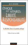 Jean Moussé - Ethique Des Affaires : Liberte, Responsabilite. Le Decideur Face A La Question Ethique.