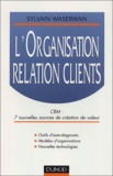 Sylvain Waserman - L'Organisation Relation Clients. Crm : 7 Nouvelles Sources De Creation De Valeur.