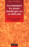 Bertrand Dubreuil - Accompagner Les Jeunes Handicapes Ou En Difficulte. Education Specialisee Et Integration.