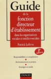 Patrick Lefèvre - Guide de la fonction directeur d'établissement dans les organisations sociales et médico-sociales.