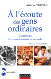 Alain de Vulpian - A l'écoute des gens ordinaires - Comment ils transforment le monde.