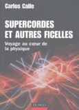 Carlos Calle - Supercordes et autres ficelles - Voyage au coeur de la physique.