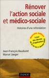 Jean-François Bauduret et Marcel Jaeger - Rénover l'action socialeet médico-sociale - Histoires d'une refondation.