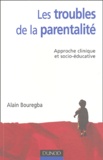 Alain Bouregba - Les troubles de la parentalité - Approche clinique et socio-éducative.