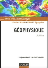 Jacques Dubois et Michel Diament - Géophysique - Cours et exercices corrigés.