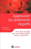 Betty Doty - Apprivoiser les sentiments négatifs - Pour sortir du piège que nous tendent colère, rancune, agressivité,,,.